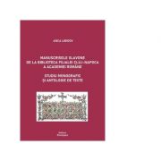 Manuscrisele slavone de la Biblioteca Filialei Cluj-Napoca a Academiei Romane. Studiu monografic si antologie de texte - Anca Libidov