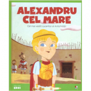 Micii eroi. alexandru cel mare. cel mai vestit cuceritor al antichitatii