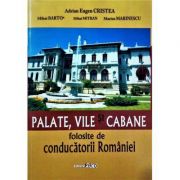 Palate, vile si cabane folosite de conducatorii Romaniei – Adrian Eugen Cristea, Mihai Bartos, Mihai Mitran librariadelfin.ro