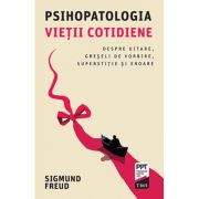 Psihopatologia vietii cotidiene. Despre uitare, greseli de vorbire, superstitie si eroare - Sigmund Freud