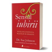 Sensul iubirii. revolutia stiintifica a relatiilor de dragoste - sue johnson