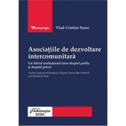 Asociatiile de dezvoltare intercomunitara, un hibrid institutional intre dreptul public si dreptul privat - vlad-cristian soare