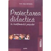 Proiectarea didactica in invatamantul prescolar – Maria Matasaru de la librariadelfin.ro imagine 2021