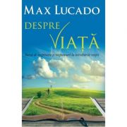 Despre viata. Sursa de inspiratie si raspunsuri la intrebarile vietii – Max Lucado De La librariadelfin.ro Carti Dezvoltare Personala 2023-09-21 3