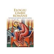 Elogiu limbii romane. antologie de versuri, articole, maxime