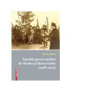 Eparhia greco-catolica de Oradea si Marea Unire (1918-1919) - Silviu Sana