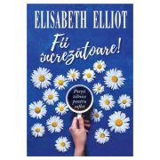 Fii increzatoare! Portii zilnice pentru suflet – Elisabeth Elliot De La librariadelfin.ro Carti Dezvoltare Personala 2023-09-30