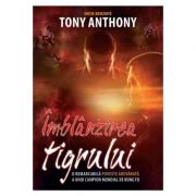 Imblanzirea tigrului. O remarcabila poveste adevarata a unui campion mondial de Kung Fu. Editia a 2-a - Tony Anthony