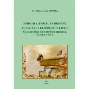 Limba si literatura romana. Auxiliarul elevului de liceu. Cu elemente de metodica aplicata. Clasa a IX-a - Elena - Laura Bolota