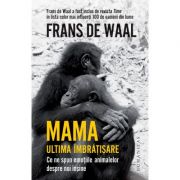 Mama. ultima imbratisare - frans de waal