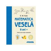 Matematica vesela. caiet de jocuri logico-matematice (8 ani +) - e. m. katz
