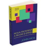 Noua frontiera a religiei si stiintei – John Hick Stiinte. Stiinte Umaniste. Filosofie. Diverse imagine 2022