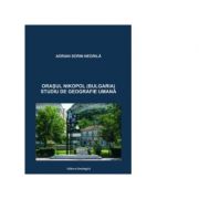 Orasul Nikopol (Bulgaria). Studiu de geografie umana - Sorin Adrian Negrila