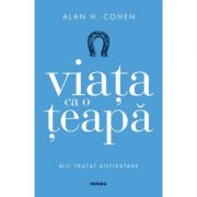 Viata ca o teapa - Alan H. Cohen