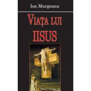 Viata lui Iisus - Ion Murgeanu