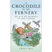 A Crocodile in the Fernery. An A-Z of Animals in the Garden - Twigs Way