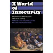 A World of Insecurity. Anthropological Perspectives on Human Security - Thomas Hylland Eriksen, Oscar Salemink, Ellen Bal
