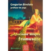 Aforisme despre frumusete – Gregorian Bivolaru De La librariadelfin.ro Carti Dezvoltare Personala 2023-10-01