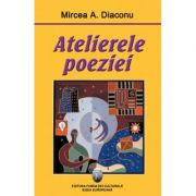 Atelierele poeziei – Mircea A. Diaconu de la librariadelfin.ro imagine 2021