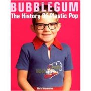 Bubblegum. The History of Plastic Pop - Nick Brownlee