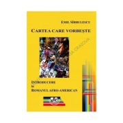 Cartea care vorbeste. Introducere in romanul afro-american – Emil Sirbulescu librariadelfin.ro imagine 2022 cartile.ro