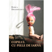 Copilul cu piele de iarna – Rodica Draghincescu Beletristica. Literatura Romana. Poezie imagine 2022