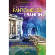 Enigmele dezvaluite ale fantomelor de la Trianon – Anne Moberly, Eleanor Jourdain librariadelfin.ro