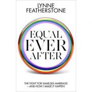 Equal Ever After. The fight for same-sex marriage and how I made it happen - Lynne Featherstone