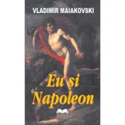 Eu si Napoleon – Vladimir Maiakovski librariadelfin.ro