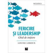 Fericire si leadership. Ghid de initiere – Louise Leroux Sfaturi Practice. Motivational imagine 2022
