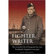Fighter Writer. The eventful life of Sergeant Joe Lee, Scotland's forgotten war poet - Bob Burrows