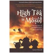 High Tea in Mosul. The true story of two Englishwomen in war-torn Iraq - Lynne O'Donnell