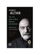 Nu voi mai vedea lumea niciodata. Memoriile unui scriitor intemnitat – Ahmet Altan librariadelfin.ro