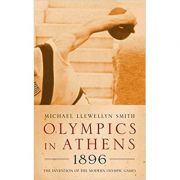 Olympics in Athens 1896. The Invention of the Modern Olympic Games - Michael Llewellyn