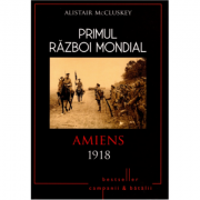 Primul Razboi Mondial. Amiens 1918 – Alistair McCluskey de la librariadelfin.ro imagine 2021
