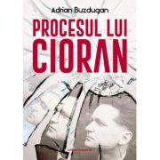 Procesul lui Cioran – Adrian Buzdugan librariadelfin.ro