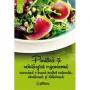 Purifica-ti neintarziat organismul savurand o hrana perfect naturala, sanatoasa si delicioasa - Florian Adel Gheorghita