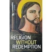 Religion Without Redemption. Social Contradictions and Awakened Dreams in Latin America. Decolonial Studies, Postcolonial Horizons - Luis Martínez And