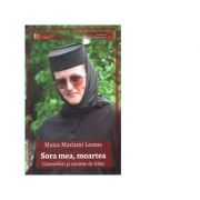 Sora mea, moartea. Convorbiri si cuvinte de folos – Maica Mariami Leonte librariadelfin.ro imagine 2022