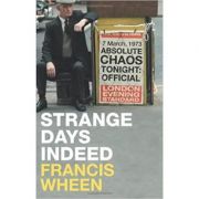 Strange Days Indeed. The Golden Age of Paranoia – Francis Wheen librariadelfin.ro