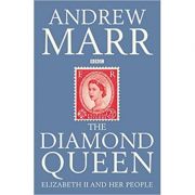 The diamond queen. elizabeth ii and her people - andrew marr
