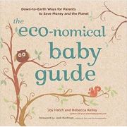 The Eco-nomical Baby Guide. Down-to-Earth Ways for Parents to Save Money and the Planet - Joy Hatch, Rebecca Kelley
