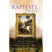 The Raphael Trail. The Secret History of One of the World's Most Precious Works of Art - Joanna Pitman
