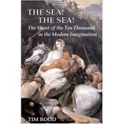 The Sea! The Sea! The Shout of the Ten Thousand in the Modern Imagination - Tim Rood