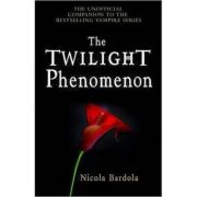 The Twilight Phenomenon. The Unofficial Companion to the Bestselling Vampire Series - Nicola Bardola