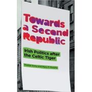 Towards a Second Republic. Irish Politics after the Celtic Tiger – Peadar Kirby, Mary P. Murphy Stiinte. Stiinte Economice. Economie politica imagine 2022