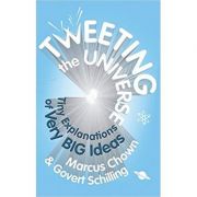 Tweeting the Universe. Very Short Courses on Very Big Ideas – Marcus Chown, Govert Schilling librariadelfin.ro