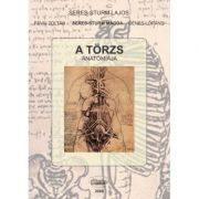 A torzs anatomiaja – Seres-Sturm Lajos, Pavai Zoltan, Seres-Sturm Magda, Denes Lorand librariadelfin.ro