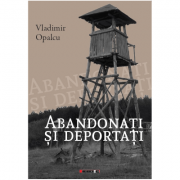 Abandonati si deportati. Editia a II-a – Vladimir Opalcu de la librariadelfin.ro imagine 2021