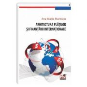 Arhitectura platilor si finantarii internationale – Ana-Maria Marinoiu Stiinte. Stiinte Economice. Finante si banci imagine 2022